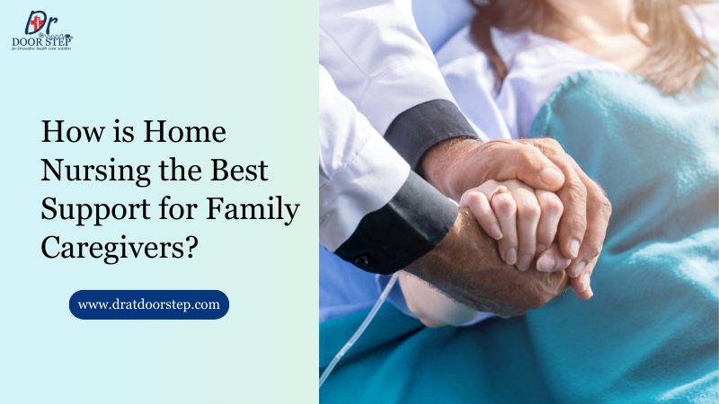 How is Home Nursing the Best Support for Family Caregivers?