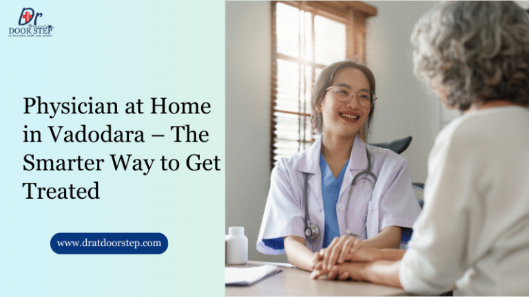 Physician at Home in Vadodara – The Smarter Way to Get Treated
