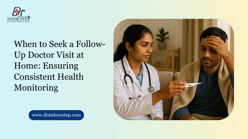 When to Seek a Follow-Up Doctor Visit at Home Ensuring Consistent Health Monitoring