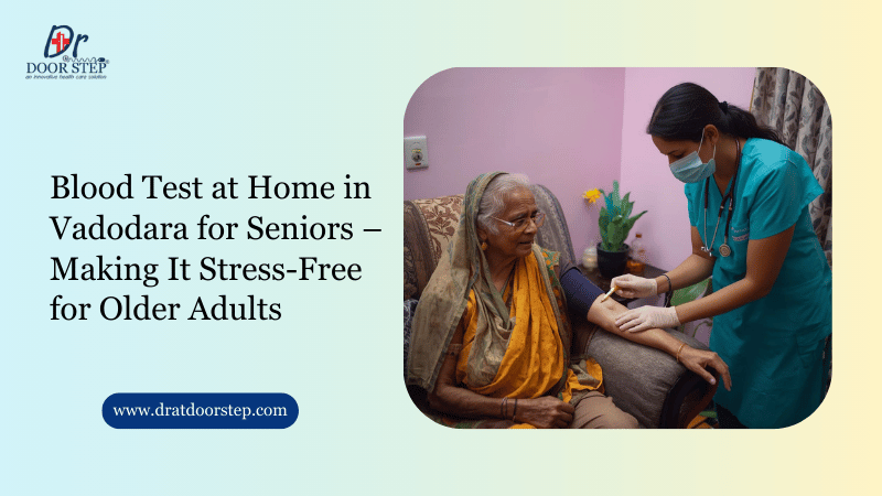 Blood Test at Home in Vadodara for Seniors – Making It Stress-Free for Older Adults