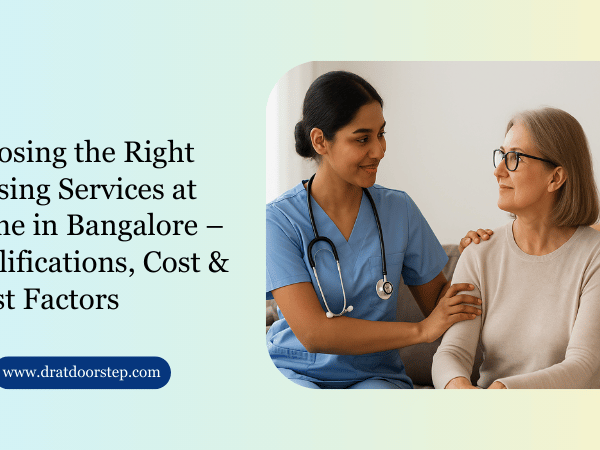 Choosing the Right Nursing Services at Home in Bangalore – Qualifications, Cost & Trust Factors