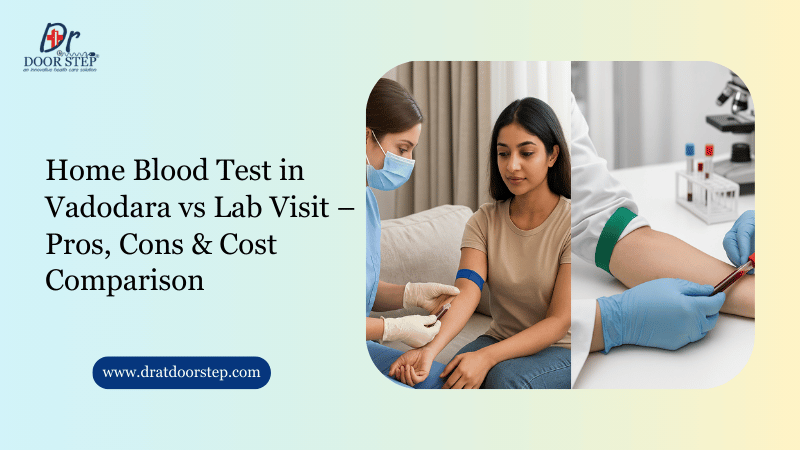 Home Blood Test in Vadodara vs Lab Visit – Pros, Cons & Cost Comparison