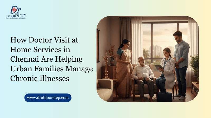 How Doctor Visit at Home Services in Chennai Are Helping Urban Families Manage Chronic Illnesses