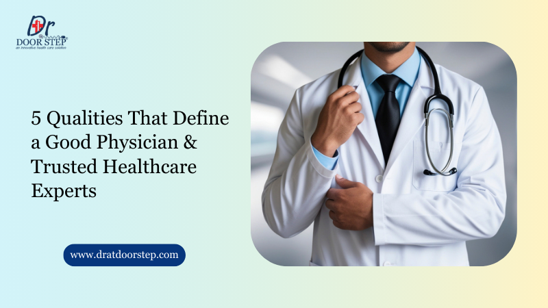 5 Qualities That Define a Good Physician & Trusted Healthcare Experts