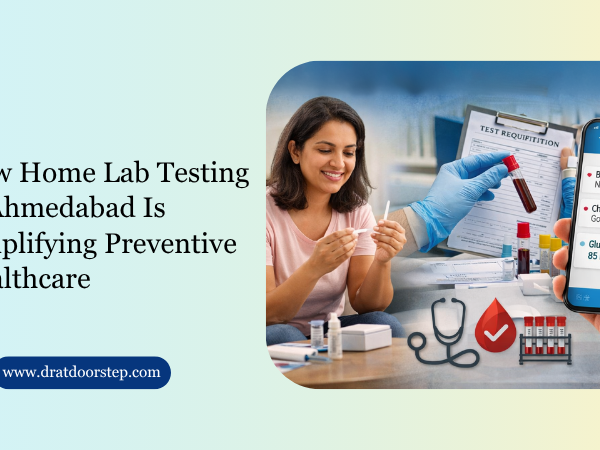 How Home Lab Testing in Ahmedabad Is Simplifying Preventive Healthcare