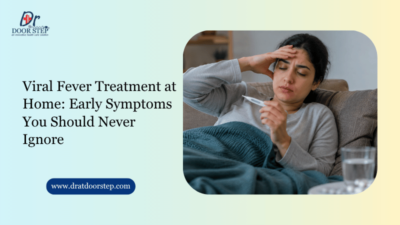 Viral Fever Treatment at Home: Early Symptoms You Should Never Ignore