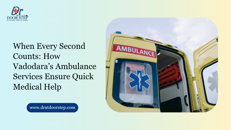 When Every Second Counts: How Vadodara’s Ambulance Services Ensure Quick Medical Help