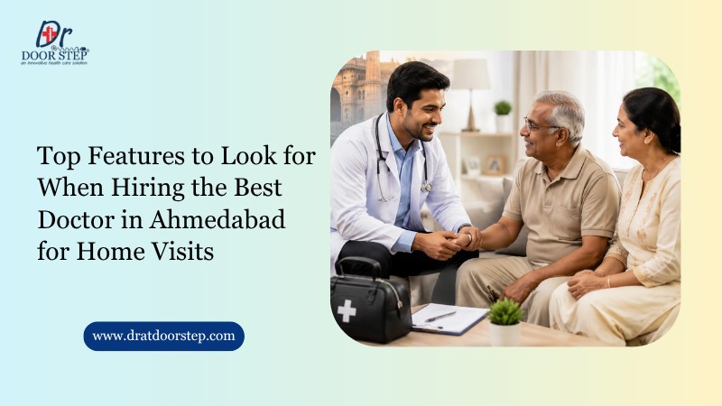 Top Features to Look for When Hiring the Best Doctor in Ahmedabad for Home Visits