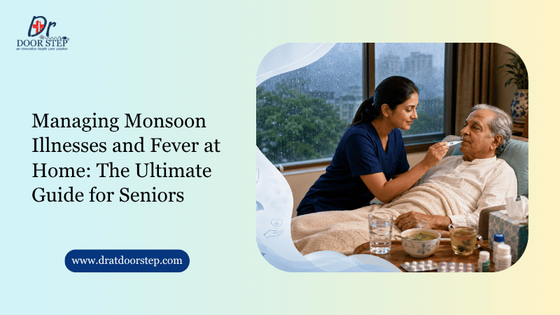 Managing Monsoon Illnesses and Fever at Home: The Ultimate Guide for Seniors