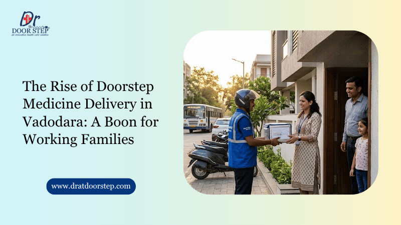 The Rise of Doorstep Medicine Delivery in Vadodara: A Boon for Working Families
