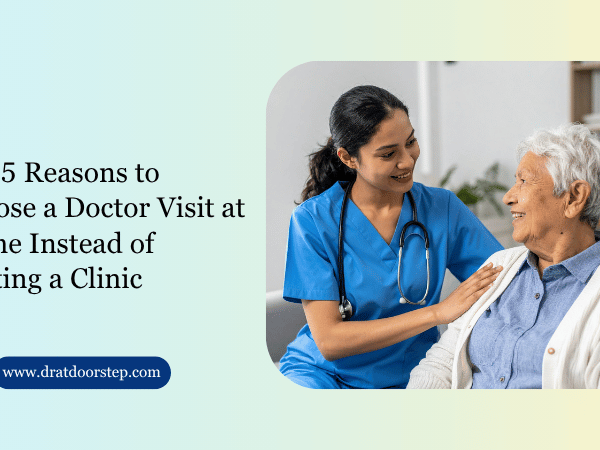 Top 5 Reasons to Choose a Doctor Visit at Home Instead of Visiting a Clinic