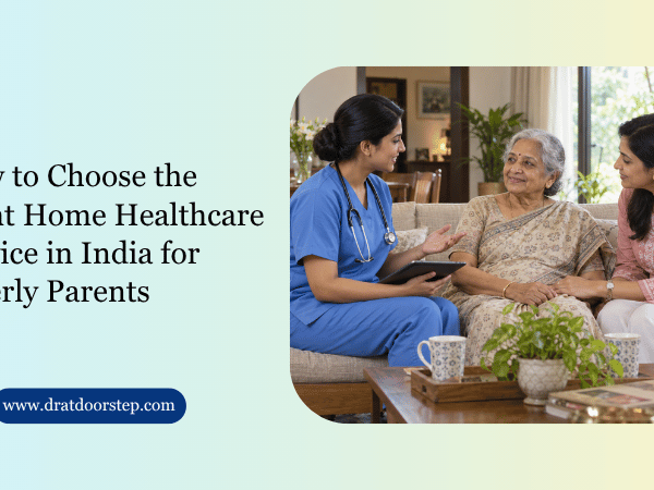 How to Choose the Right Home Healthcare Service in India for Elderly Parents