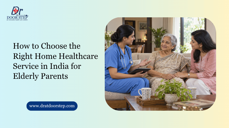 How to Choose the Right Home Healthcare Service in India for Elderly Parents