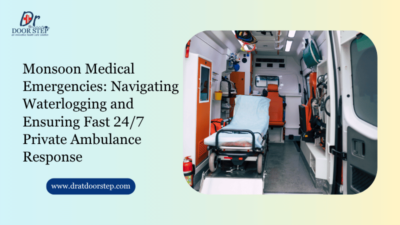Monsoon Medical Emergencies: Navigating Waterlogging and Ensuring Fast 24/7 Private Ambulance Response