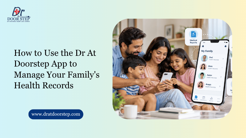 How to Use the Dr At Doorstep App to Manage Your Family’s Health Records