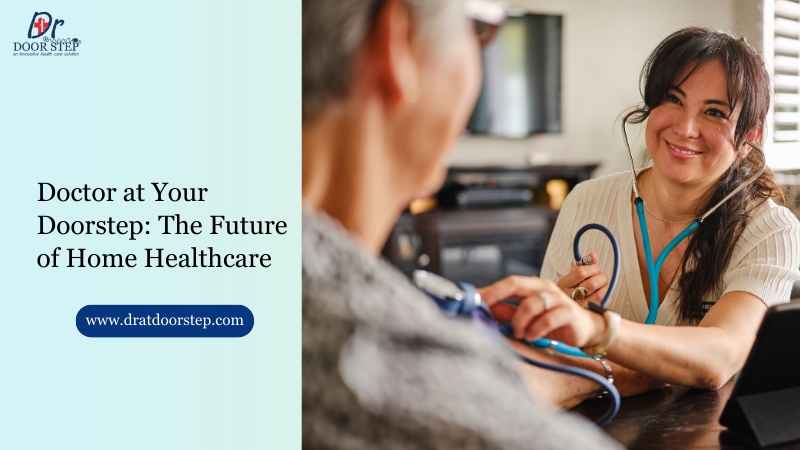 Doctor at Your Doorstep The Future of Home Healthcare